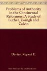 Problems of Authority in the Continental Reformers A Study of Luther Zwingli and Calvin