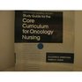 Study Guide for the Core Curriculum for Oncology Nursing