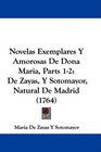 Novelas Exemplares Y Amorosas De Dona Maria Parts 12 De Zayas Y Sotomayor Natural De Madrid