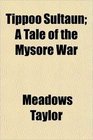 Tippoo Sultaun A Tale of the Mysore War
