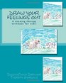 Draw Your Feelings Out A drawing therapy workbook