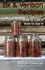 Elk and Venison Recipes How to Can it How to Use it