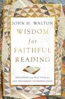 Wisdom for Faithful Reading Principles and Practices for Old Testament Interpretation