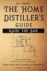 Raise the Bar  The Home Distillers Guide Home distilling  How to make moonshine vodka whiskey rum tequila  And DIY Bartender Cocktails for the Homemade Mixologist
