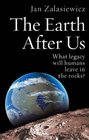 The Earth After Us What Legacy Will Humans Leave in the Rocks