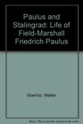 Paulus and Stalingrad A Life of FieldMarshal Friedrich Paulus