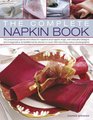 The Complete Napkin Book 40 practical projects and additional ideas for napkins with beautiful designs and imaginative embellishments shown in over 300 stunning color photographs
