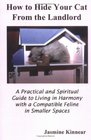 How to Hide Your Cat From the Landlord A Practical and Spiritual Guide to Living in Harmony with a Compatible Feline in Smaller Spaces