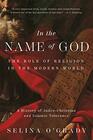 In the Name of God The Role of Religion in the Modern World A History of JudeoChristian and Islamic Tolerance