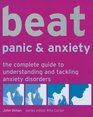 Beat Panic  Anxiety The Complete Guide to Understanding and Tackling Anxiety Disorders