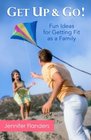 Get Up & Go: Fun Ideas for Getting Fit as a Family