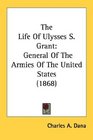 The Life Of Ulysses S Grant General Of The Armies Of The United States