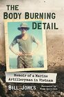 The Body Burning Detail Memoir of a Marine Artilleryman in Vietnam