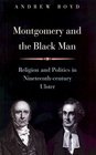 Montgomery and the Black Man Religion and Politics in NineteenthCentury Ulster