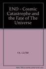 END  Cosmic Catastrophe and the Fate of The Universe