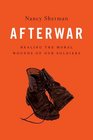 Afterwar: Healing the Moral Wounds of Our Soldiers