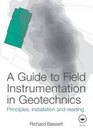 A Guide to Field Instrumentation in Geotechnics Principles Installation and Reading