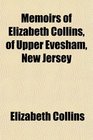 Memoirs of Elizabeth Collins of Upper Evesham New Jersey