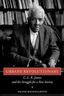 Urbane Revolutionary C L R James and the Struggle for a New Society