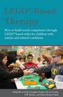 Lego Therapy How to Build Social Competence Through Lego Clubs for Children with Autism and Related Conditions