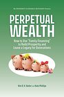 Perpetual Wealth How to Use Family Financing to Build Prosperity and Leave a Legacy for Generations