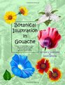 Botanical Illustration in Gouache Easy to Follow Step by Step Demonstrations to Create Detailed Botanical Illustrations