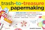 TrashtoTreasure Papermaking Make Your Own Recycled Paper from Newspapers  Magazines Can  Bottle Labels Disgarded Gift Wrap Old Phone Books Junk Mail Comic Books and More
