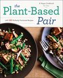 The PlantBased Pair A Vegan Cookbook for Two with 125 Perfectly Portioned Recipes