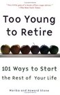 Too Young to Retire 101 Ways to Start the Rest of Your Life