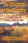 The Kingdom in the Country A Journey Through the Real American West