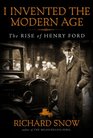 I Invented the Modern Age The Rise of Henry Ford