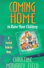 Coming Home to Raise Your Children: A Survival Guide for Moms