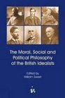 The Moral Social and Political Philosophy of the British Idealists