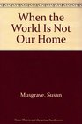 When the World Is Not Our Home Selected Poems 19952000