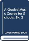 A Graded Music Course for Schools Bk 2