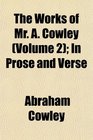 The Works of Mr A Cowley  In Prose and Verse
