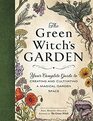 The Green Witch's Garden: Your Complete Guide to Creating and Cultivating a Magical Garden Space