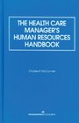 The Health Care Manager's Human Resources Handbook