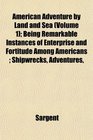 American Adventure by Land and Sea  Being Remarkable Instances of Enterprise and Fortitude Among Americans  Shipwrecks Adventures