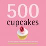 500 Cupcakes The Only Cupcake Compendium You'll Ever Need