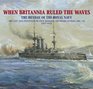 When Britannia Ruled the Waves The Heyday of the Royal Navy