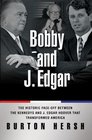 Bobby and J Edgar The Historic FaceOff Between the Kennedys and J Edgar Hoover that Transformed America