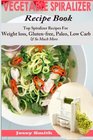 Vegetable Spiralizer Recipe Book: Ultimate Beginners guide to Vegetable Pasta Spiralizer: Top Spiralizer Recipes For Weight loss, Gluten-free, Paleo, ... for Paderno, Veggetti & Spaghetti Shredders!