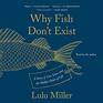 Why Fish Don't Exist A Story of Loss Love and the Hidden Order of Life