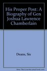 His Proper Post A Biography of Gen Joshua Lawrence Chamberlain