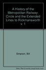 A History of the Metropolitan Railway Circle and the Extended Lines to Rickmansworth v 1
