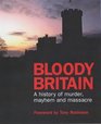 Bloody Britain A Guide to the History of Murder Massacre and Mayhem