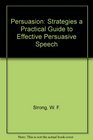 Persuasion Strategies a Practical Guide to Effective Persuasive Speech