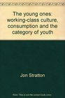 The young ones Workingclass culture consumption and the category of youth