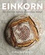 Einkorn: Recipes for Nature's Original Wheat